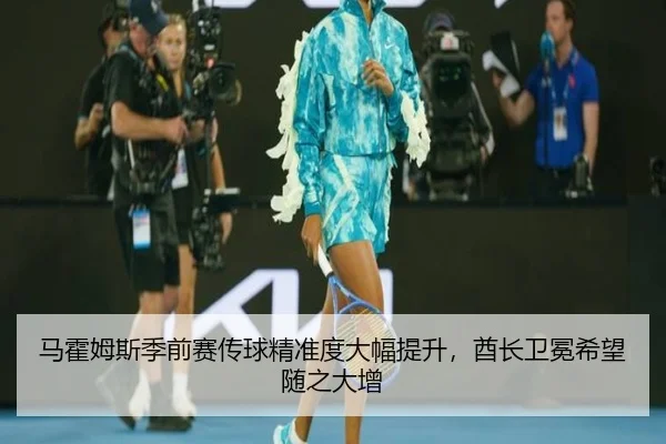 马霍姆斯季前赛传球精准度大幅提升，酋长卫冕希望随之大增
